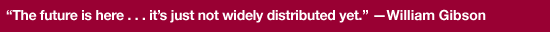 The future is here . . . it's just not widely distributed yet